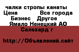 чалки стропы канаты › Цена ­ 1 300 - Все города Бизнес » Другое   . Ямало-Ненецкий АО,Салехард г.